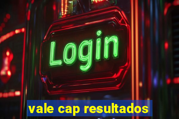 vale cap resultados